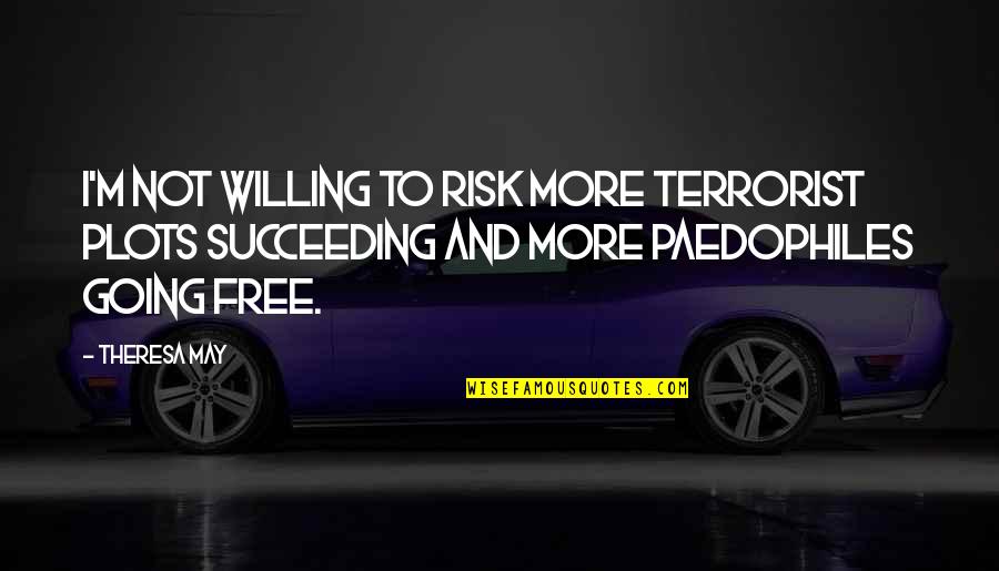 I Am Not A Terrorist Quotes By Theresa May: I'm not willing to risk more terrorist plots