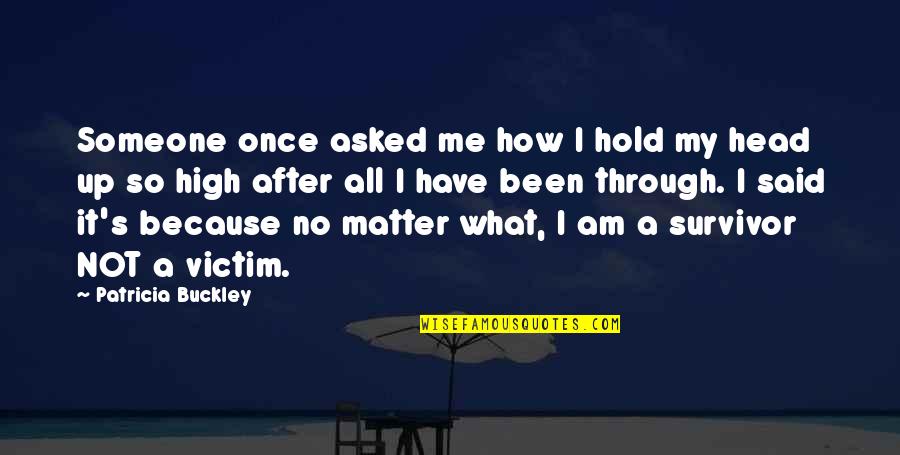 I Am Not A Victim Quotes By Patricia Buckley: Someone once asked me how I hold my