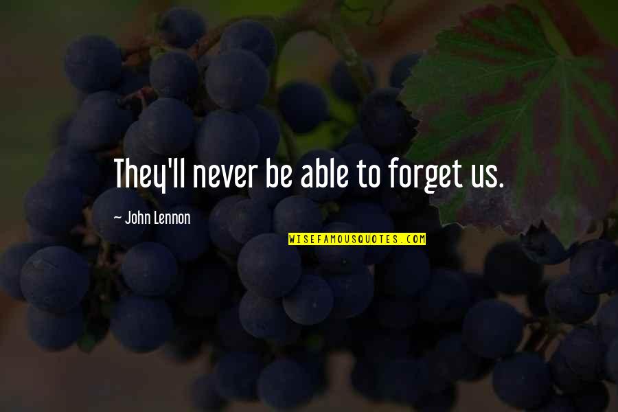 I Am Not Able To Forget You Quotes By John Lennon: They'll never be able to forget us.