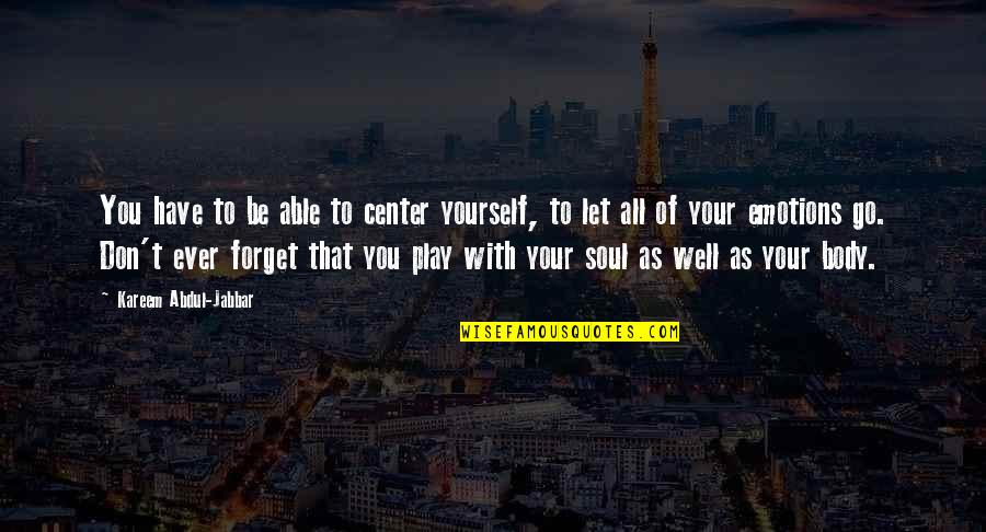 I Am Not Able To Forget You Quotes By Kareem Abdul-Jabbar: You have to be able to center yourself,