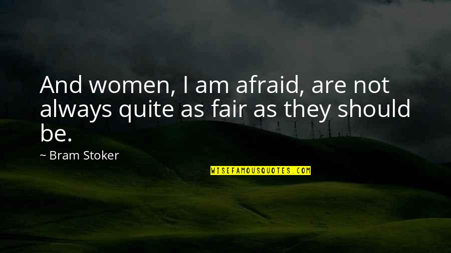 I Am Not Afraid Quotes By Bram Stoker: And women, I am afraid, are not always