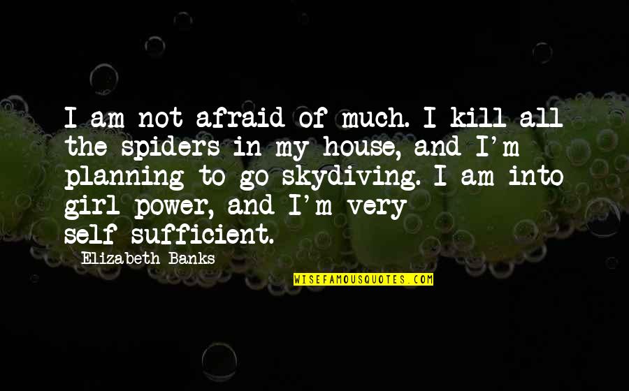 I Am Not Afraid Quotes By Elizabeth Banks: I am not afraid of much. I kill