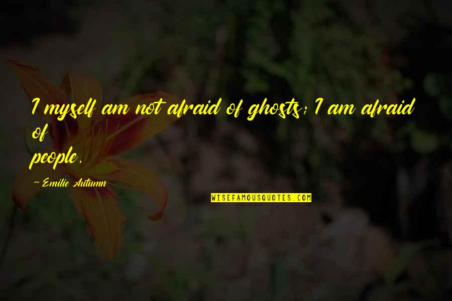 I Am Not Afraid Quotes By Emilie Autumn: I myself am not afraid of ghosts; I