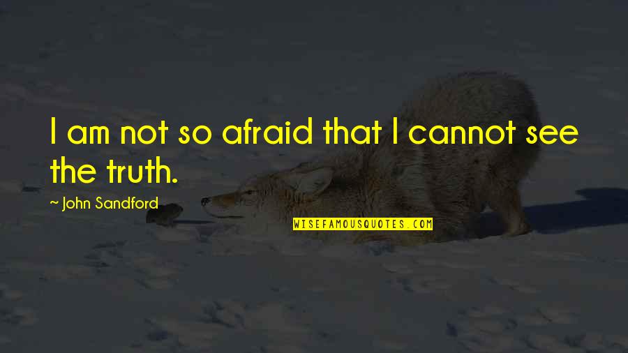 I Am Not Afraid Quotes By John Sandford: I am not so afraid that I cannot