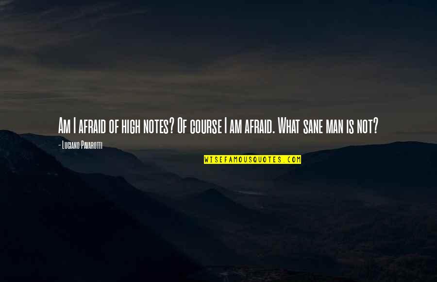 I Am Not Afraid Quotes By Luciano Pavarotti: Am I afraid of high notes? Of course