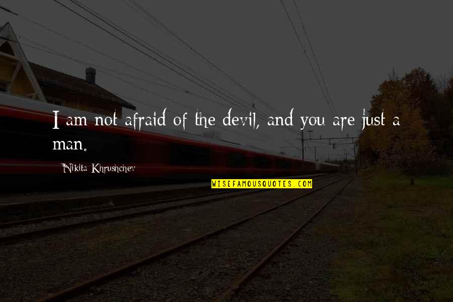 I Am Not Afraid Quotes By Nikita Khrushchev: I am not afraid of the devil, and