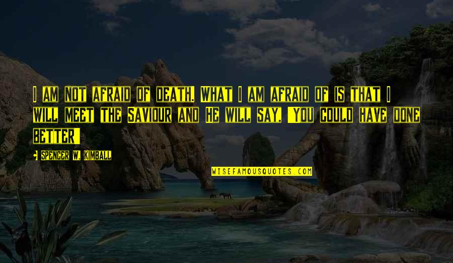 I Am Not Afraid Quotes By Spencer W. Kimball: I am not afraid of death. What I