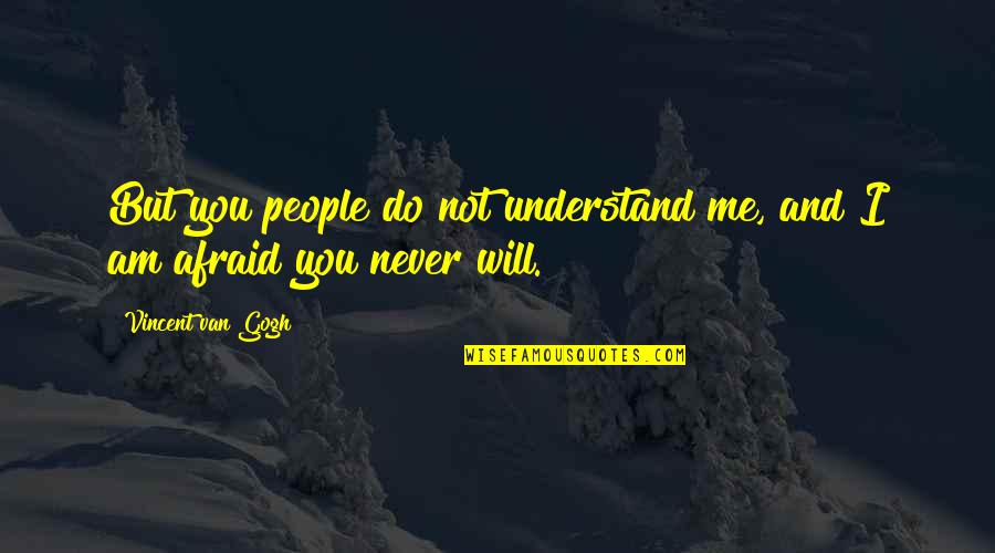 I Am Not Afraid Quotes By Vincent Van Gogh: But you people do not understand me, and