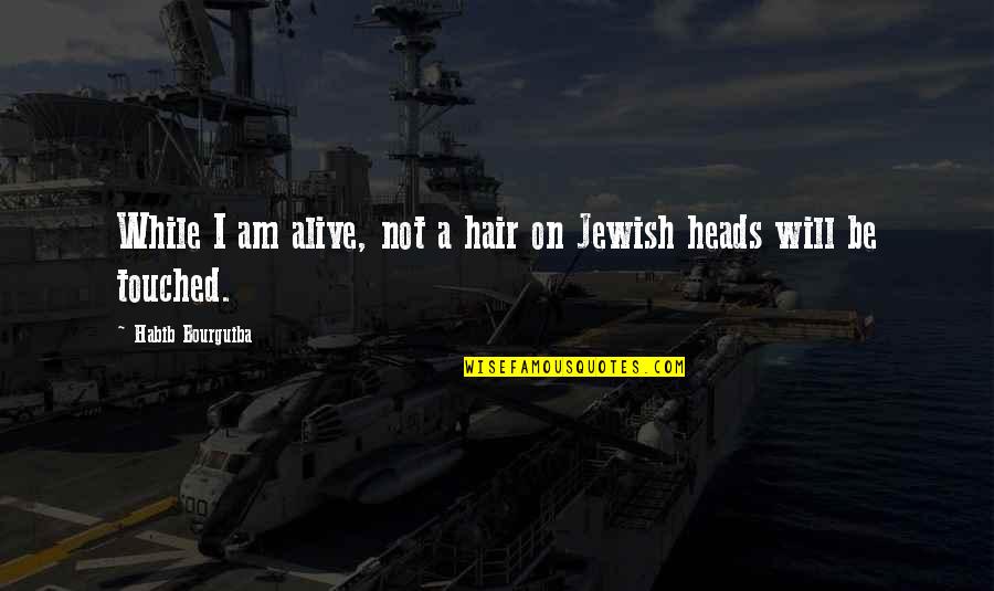 I Am Not Alive Quotes By Habib Bourguiba: While I am alive, not a hair on