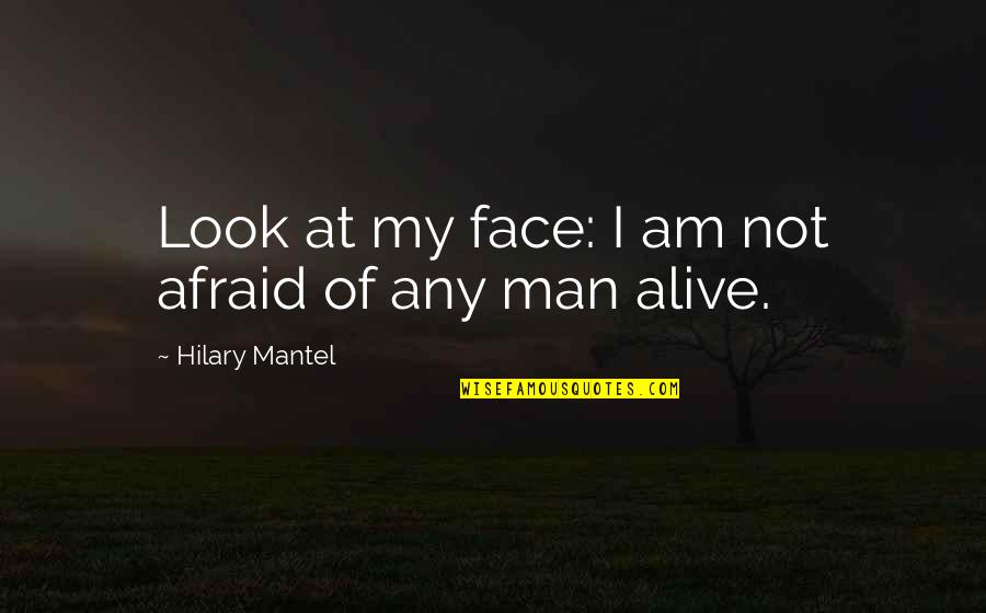 I Am Not Alive Quotes By Hilary Mantel: Look at my face: I am not afraid