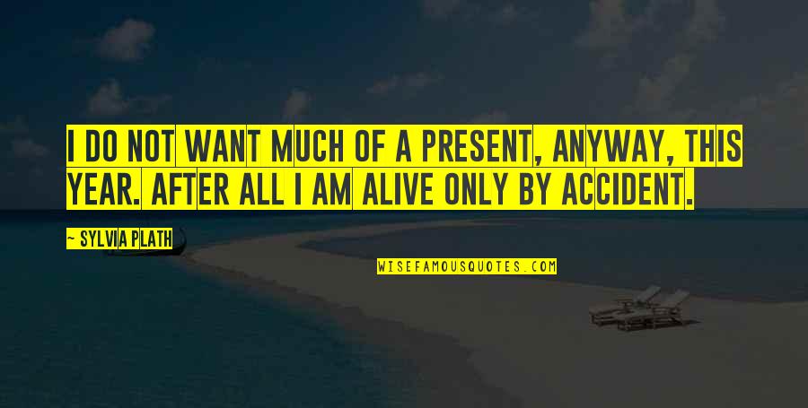 I Am Not Alive Quotes By Sylvia Plath: I do not want much of a present,