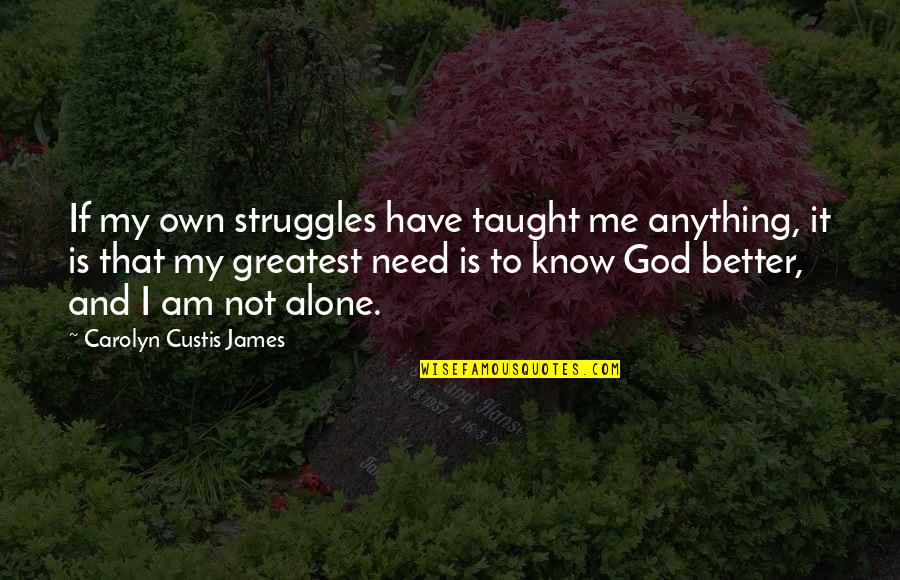 I Am Not Alone Quotes By Carolyn Custis James: If my own struggles have taught me anything,
