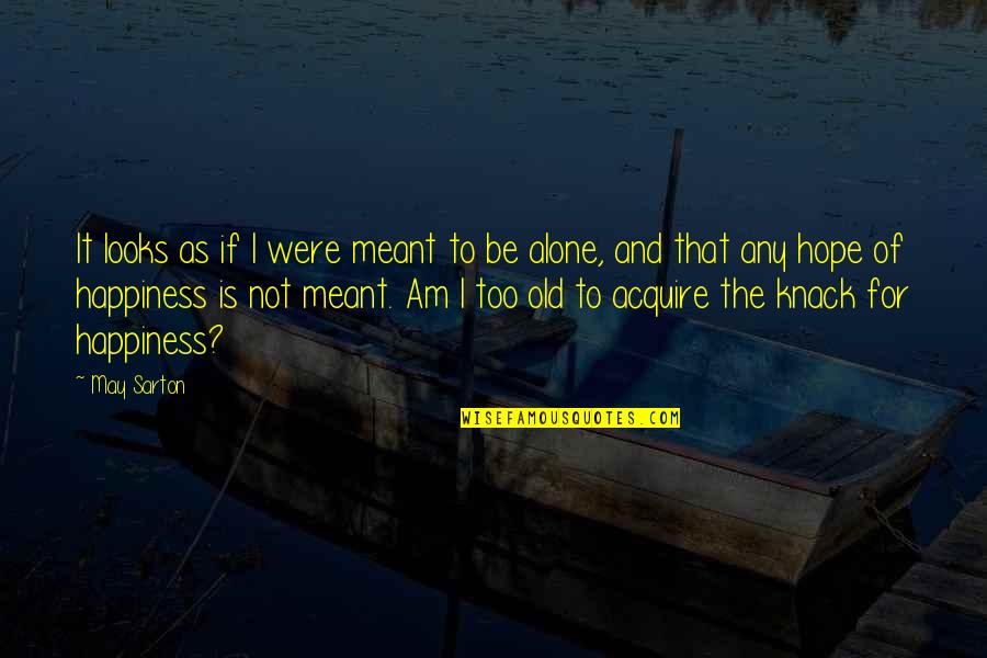 I Am Not Alone Quotes By May Sarton: It looks as if I were meant to
