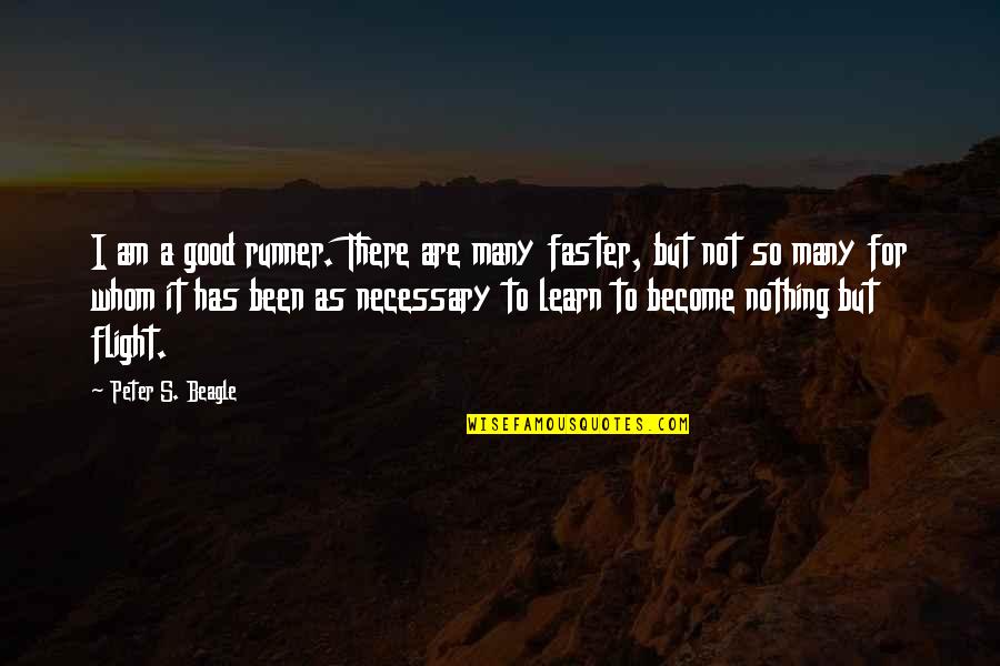 I Am Not Alone Quotes By Peter S. Beagle: I am a good runner. There are many