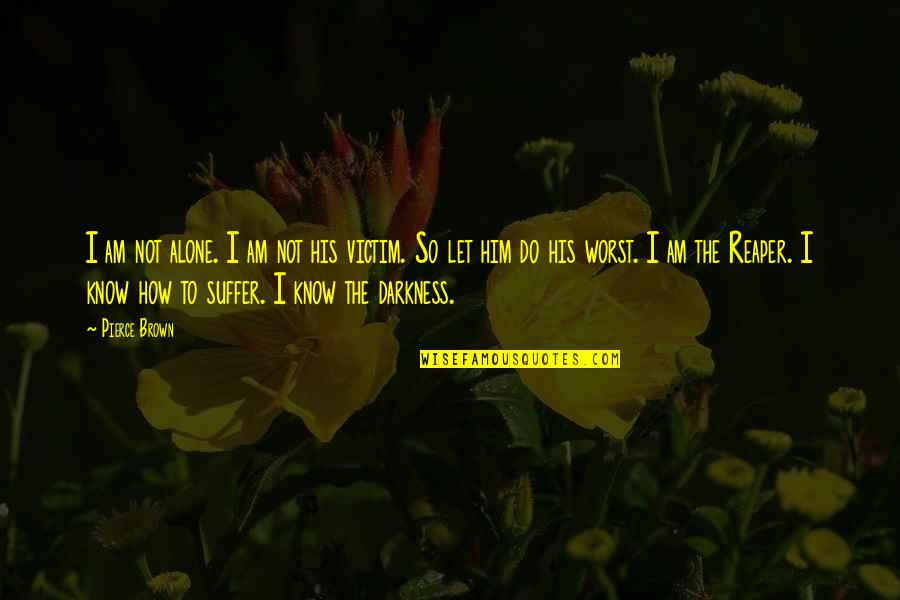 I Am Not Alone Quotes By Pierce Brown: I am not alone. I am not his