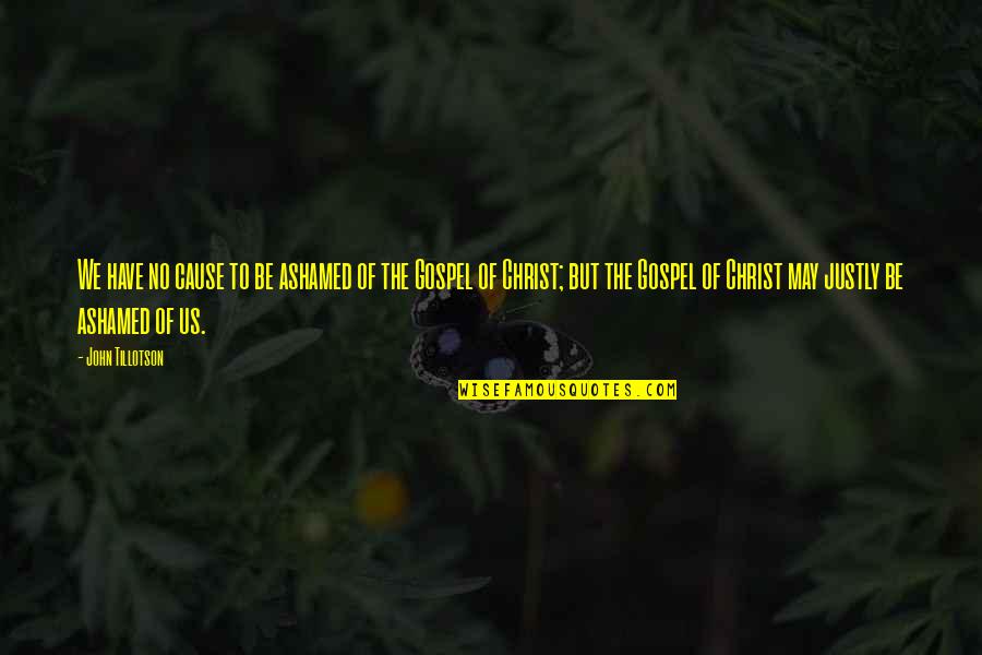 I Am Not Ashamed Of The Gospel Quotes By John Tillotson: We have no cause to be ashamed of