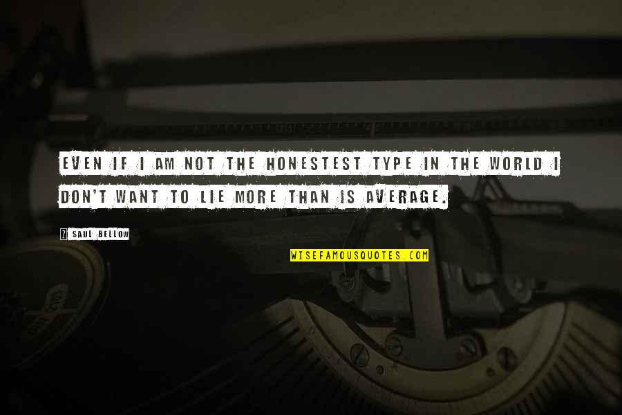 I Am Not Average Quotes By Saul Bellow: Even if I am not the honestest type