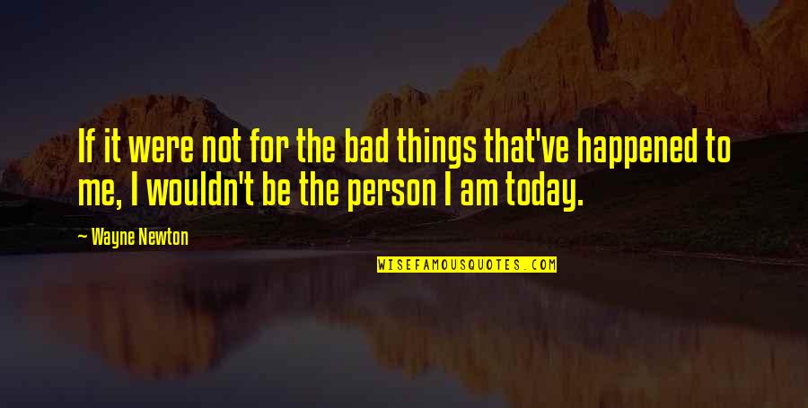 I Am Not Bad Person Quotes By Wayne Newton: If it were not for the bad things