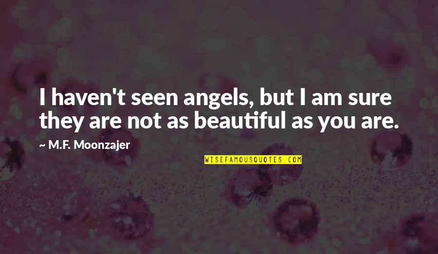 I Am Not Beautiful But Quotes By M.F. Moonzajer: I haven't seen angels, but I am sure