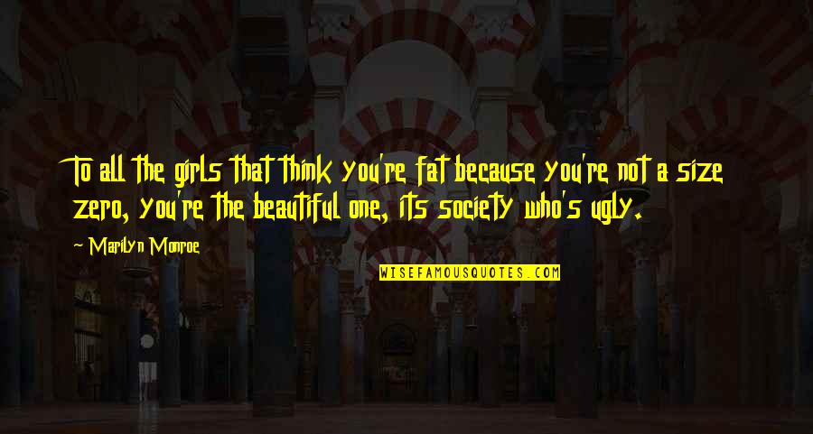 I Am Not Beautiful But Quotes By Marilyn Monroe: To all the girls that think you're fat