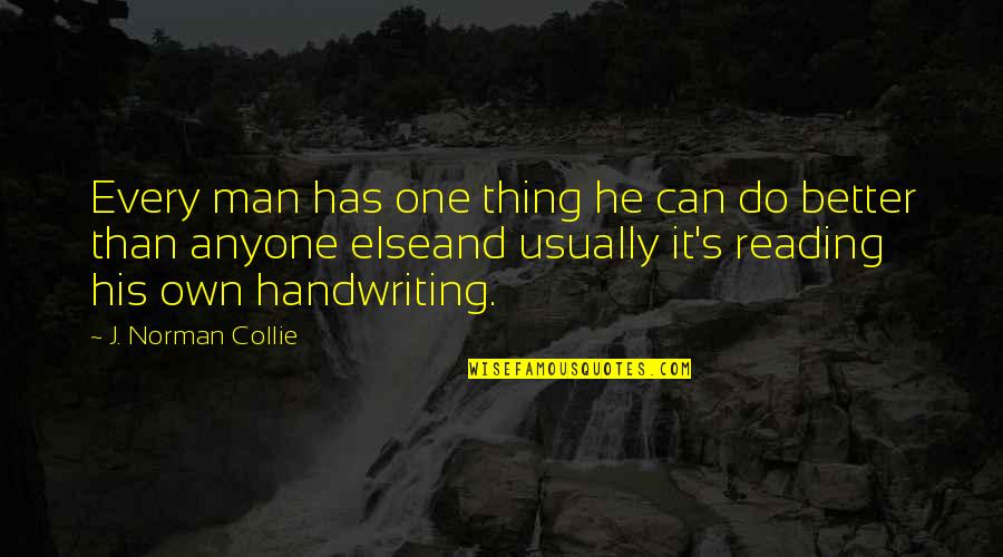 I Am Not Better Than Anyone Else Quotes By J. Norman Collie: Every man has one thing he can do I Am Not Better Than Anyone Else Quotes By J. Norman Collie: Every man has one thing he can do