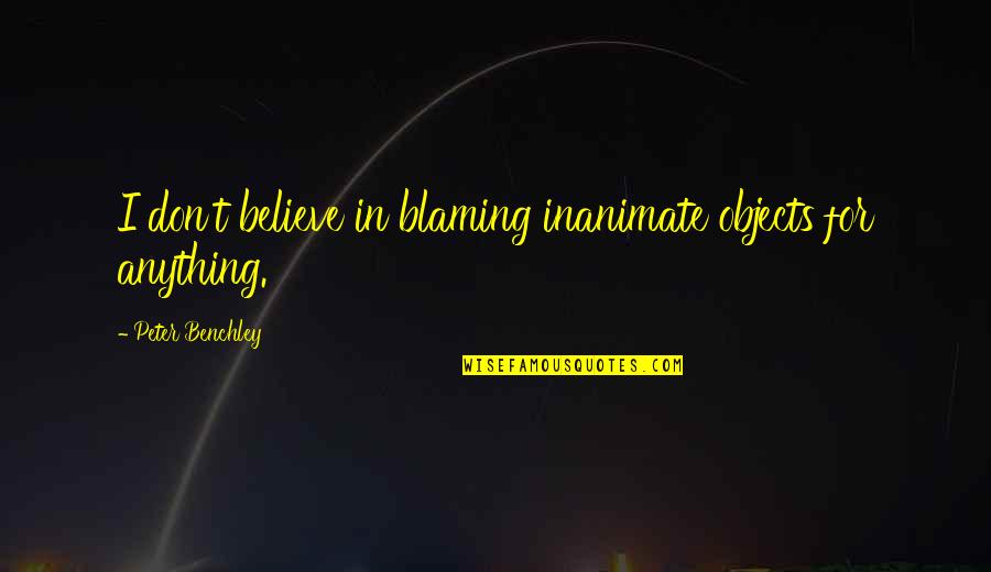 I Am Not Blaming You Quotes By Peter Benchley: I don't believe in blaming inanimate objects for
