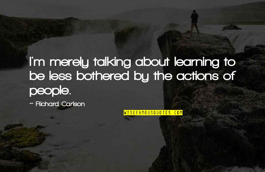 I Am Not Bothered Quotes By Richard Carlson: I'm merely talking about learning to be less