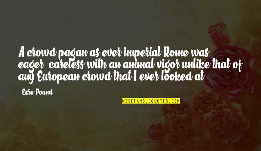 I Am Not Careless Quotes By Ezra Pound: A crowd pagan as ever imperial Rome was,