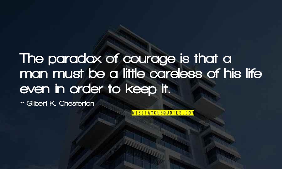 I Am Not Careless Quotes By Gilbert K. Chesterton: The paradox of courage is that a man