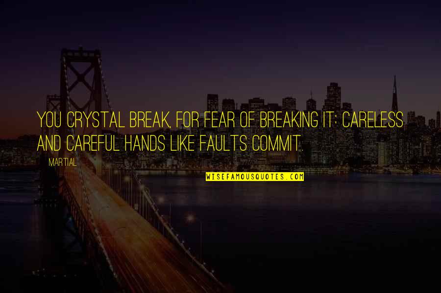I Am Not Careless Quotes By Martial: You crystal break, for fear of breaking it: