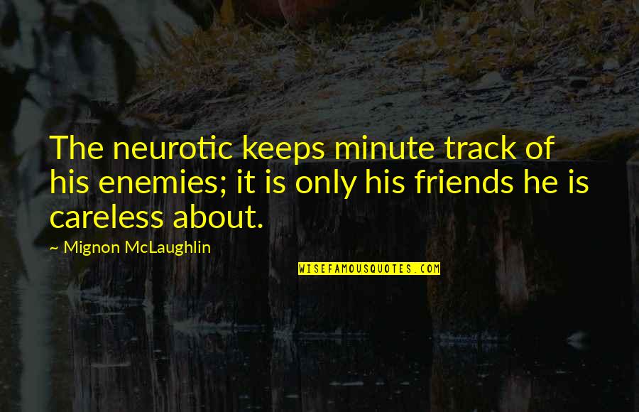 I Am Not Careless Quotes By Mignon McLaughlin: The neurotic keeps minute track of his enemies;