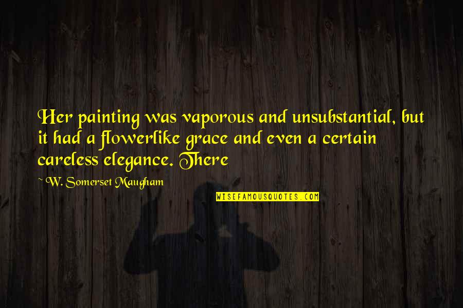 I Am Not Careless Quotes By W. Somerset Maugham: Her painting was vaporous and unsubstantial, but it