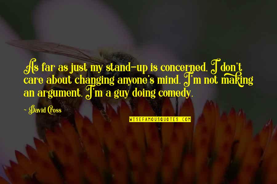 I Am Not Changing For Anyone Quotes By David Cross: As far as just my stand-up is concerned, I Am Not Changing For Anyone Quotes By David Cross: As far as just my stand-up is concerned,
