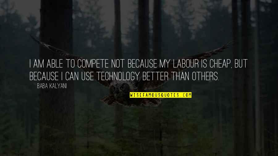 I Am Not Cheap Quotes By Baba Kalyani: I am able to compete not because my