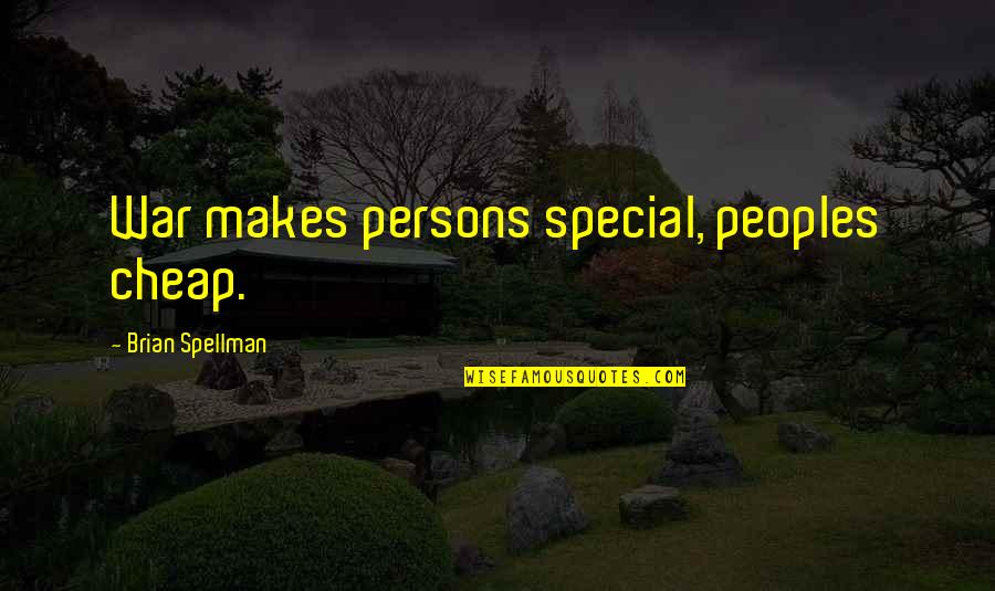 I Am Not Cheap Quotes By Brian Spellman: War makes persons special, peoples cheap.
