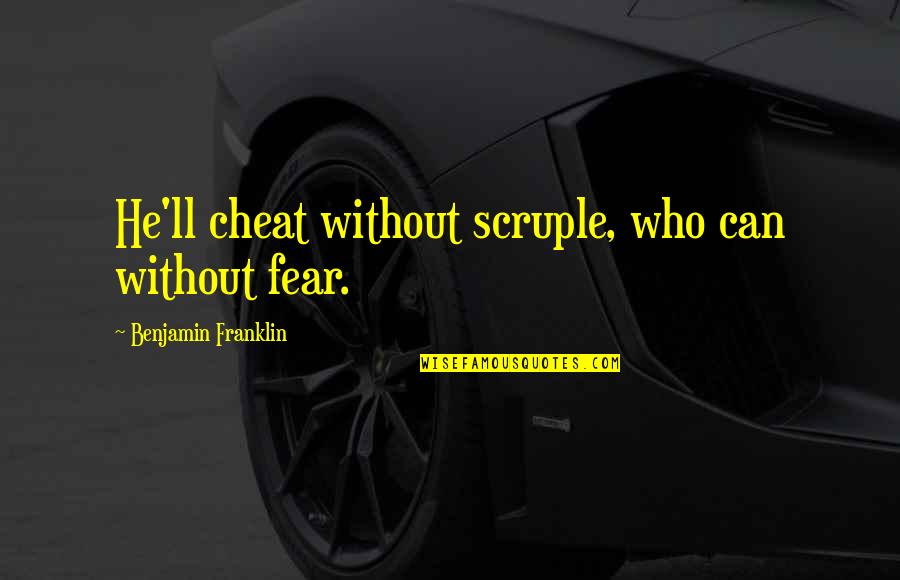 I Am Not Cheating Quotes By Benjamin Franklin: He'll cheat without scruple, who can without fear. I Am Not Cheating Quotes By Benjamin Franklin: He'll cheat without scruple, who can without fear.