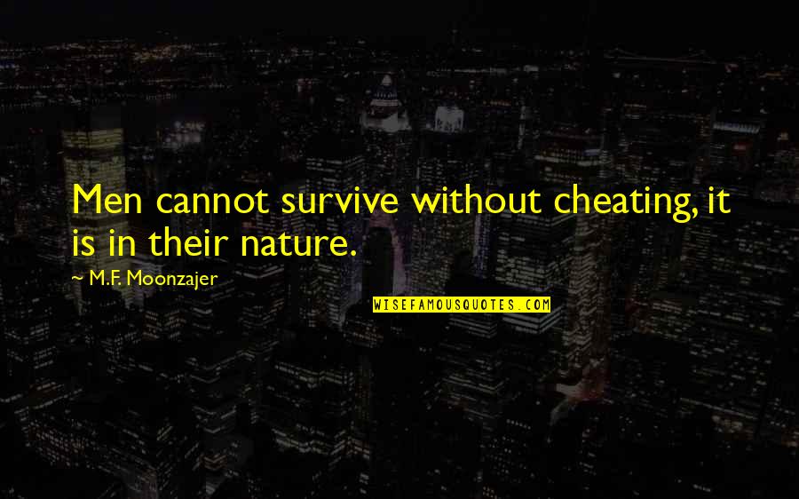 I Am Not Cheating Quotes By M.F. Moonzajer: Men cannot survive without cheating, it is in I Am Not Cheating Quotes By M.F. Moonzajer: Men cannot survive without cheating, it is in