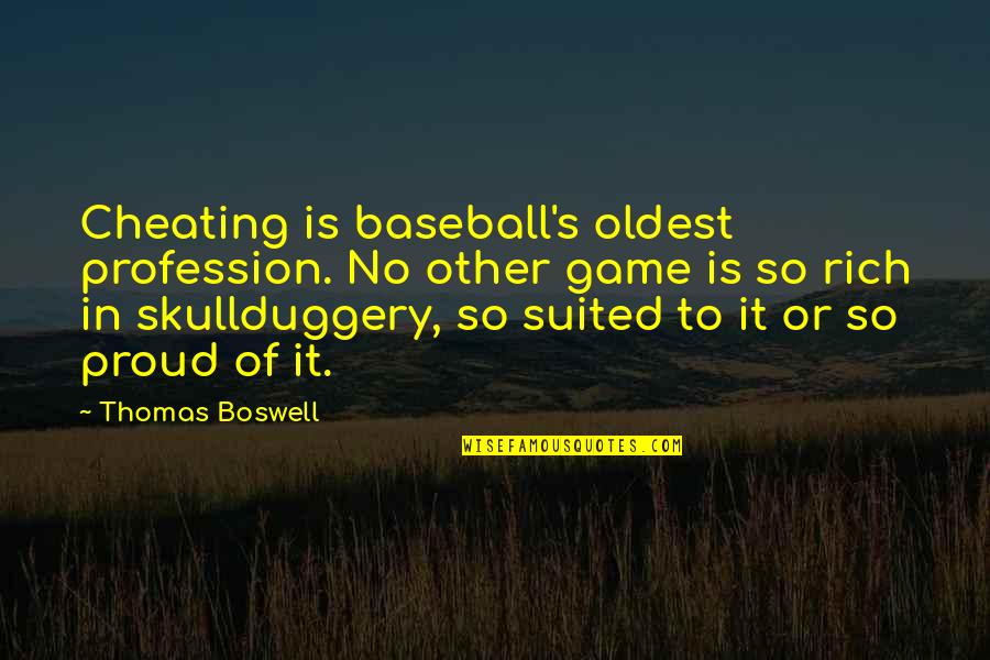 I Am Not Cheating Quotes By Thomas Boswell: Cheating is baseball's oldest profession. No other game I Am Not Cheating Quotes By Thomas Boswell: Cheating is baseball's oldest profession. No other game