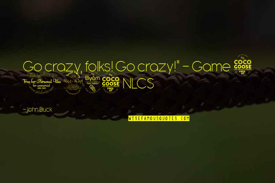 I Am Not Crazy Quotes By John Buck: Go crazy, folks! Go crazy!" - Game 5
