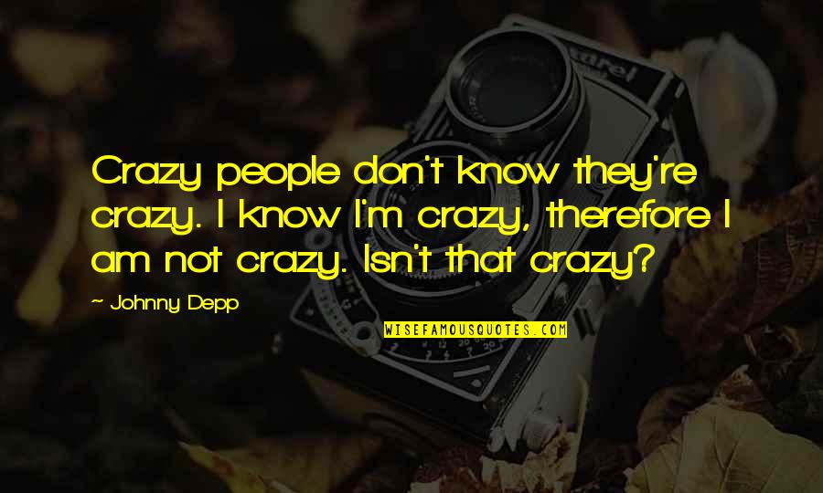 I Am Not Crazy Quotes By Johnny Depp: Crazy people don't know they're crazy. I know