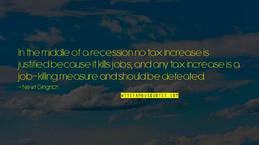 I Am Not Defeated Quotes By Newt Gingrich: In the middle of a recession no tax