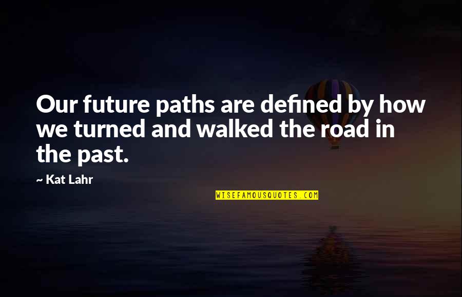 I Am Not Defined By My Past Quotes By Kat Lahr: Our future paths are defined by how we