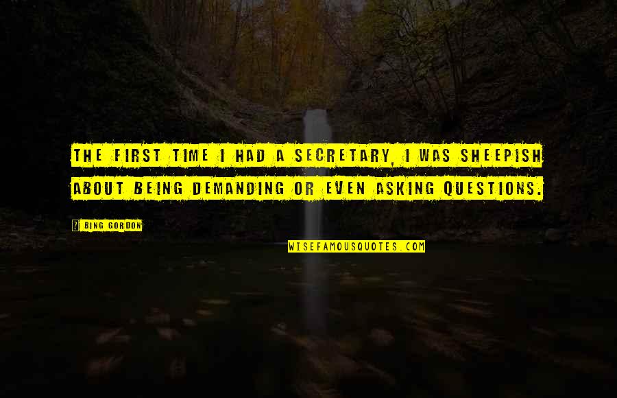 I Am Not Demanding Quotes By Bing Gordon: The first time I had a secretary, I