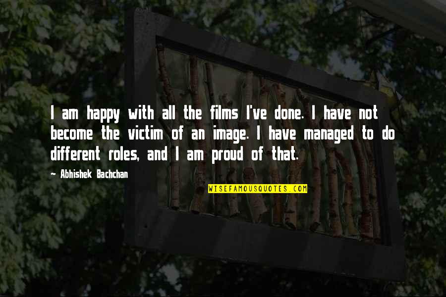 I Am Not Different Quotes By Abhishek Bachchan: I am happy with all the films I've I Am Not Different Quotes By Abhishek Bachchan: I am happy with all the films I've