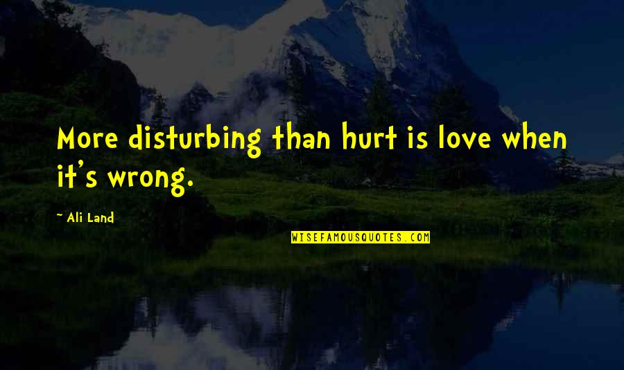 I Am Not Disturbing You Quotes By Ali Land: More disturbing than hurt is love when it's