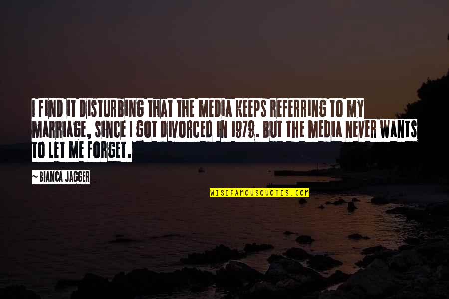 I Am Not Disturbing You Quotes By Bianca Jagger: I find it disturbing that the media keeps
