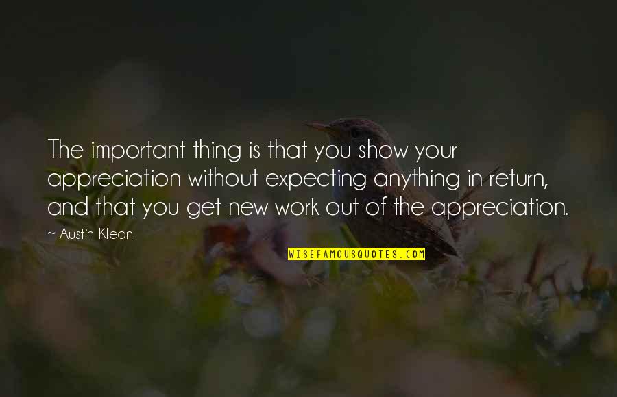 I Am Not Expecting Anything Quotes By Austin Kleon: The important thing is that you show your