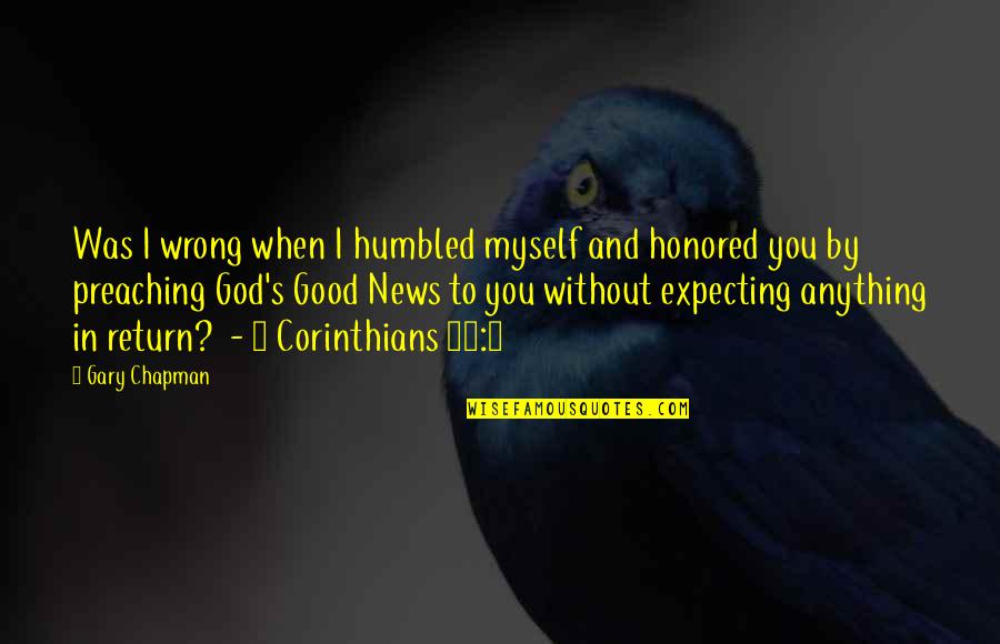 I Am Not Expecting Anything Quotes By Gary Chapman: Was I wrong when I humbled myself and