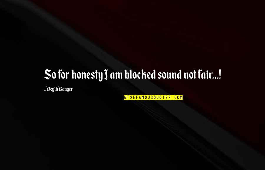 I Am Not Fair Quotes By Deyth Banger: So for honesty I am blocked sound not