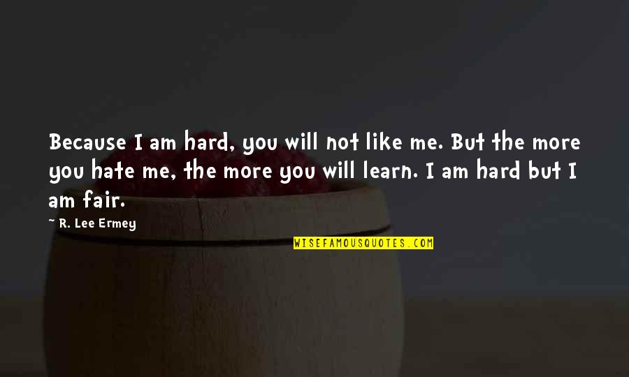 I Am Not Fair Quotes By R. Lee Ermey: Because I am hard, you will not like